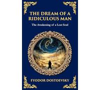 The Dream of a Ridiculous Man: A Philosophical Tale of Despair, Revelation, and Redemption