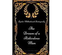 The Dream of a Ridiculous Man: By Fyodor Mikhailovich Dostoyevsky - Illustrated