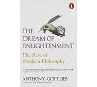 The Dream Of Enlightenment: The Rise of Modern Philosophy