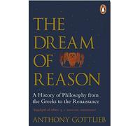 The Dream Of Reason: A History of Western Philosophy from the Greeks to the Renaissance