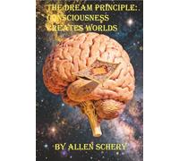 The Dream Principle: Consciousness Creates Worlds