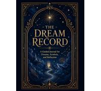 The Dream Record: A Guided Dream Journal and Diary to Record, Interpret, and Reflect on Dreams, Symbols, Nightmares, Lucid Dreaming, and Recurring Sleep Patterns