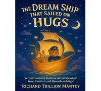 The Dream Ship That Sailed On Hugs: A Heartwarming Bedtime Adventure About Love, Comfort, And Dreamland Magic