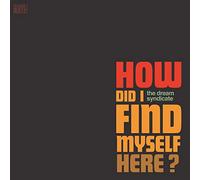 The Dream Syndicate - How Did I Find Myself Here?