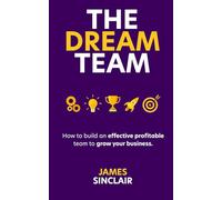 The Dream Team: How to build an effective & profitable team to grow your business.