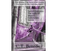 The Dream That Built a Sanctuary: The Story of San Giovanni Bosco: Sacred Compass: The Light Of Modern Catholicism Vol.44