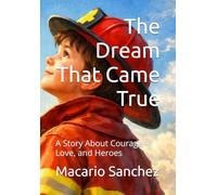 The Dream That Came True: A Story About Courage, Love, and Heroes