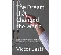 The Dream that Changed the World: God’s vision to Abraham, is the Nation of Israel, His Chosen and treasured possession