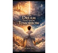 The dream that knew tomorrow: An Angel, A Dream, A Destiny