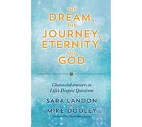 The Dream, the Journey, Eternity, and God: Channeled Answers to Life’s Deepest Questions