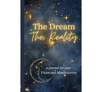 The Dream, The reality: A Guided Manifestation and Vision Journal to Visualize, Script, and Attract Your Dream Life