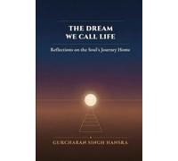 The Dream We Call Life: Reflections on the Soul's Journey Home