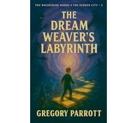 The Dream Weaver's Labyrinth (The Whispering Woods & the Sunken City)