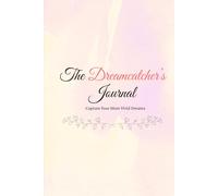 The Dreamcatcher’s Journal: Capture Your Most Vivid Dreams