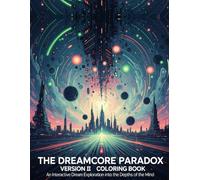 The Dreamcore Paradox: Version II Coloring Book: An Interactive Dream Exploration into the Depths of the Mind