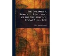 The Dreamer: A Romantic Rendering of the Life-Story of Edgar Allan Poe