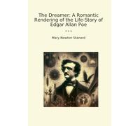 The Dreamer: A Romantic Rendering of the Life-Story of Edgar Allan Poe (Classic Books)