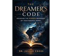 The Dreamer’s Code: Decoding the Hidden Messages of Your Nightly Mind