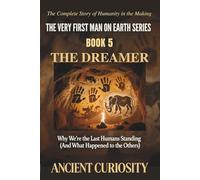 The Dreamer: Why We Are the Last Humans Standing (What happened to the Others): 5 (The Very First Man On Earth Collection)