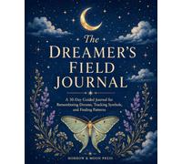 The Dreamer's Field Journal: A 30-Day Guide to Remembering and Understanding Your Dreams.
