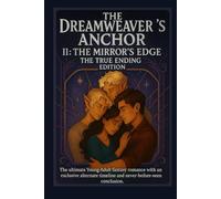 The Dreamweaver's Anchor II: The Mirror's Edge - The True Ending Edition: The Ultimate Young Adult Fantasy Romance with an Exclusive Alternate Timeline and Never-Before-Seen Conclusion.