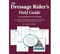 The Dressage Rider's Field Guide: A Visual Reference for Dressage Language, Levels, Lateral Movements & More (The Equestrian Complete Collection)