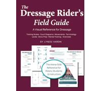 The Dressage Rider's Field Guide: A Visual Reference for Dressage Language, Levels, Lateral Movements & More (The Equestrian Complete Collection)