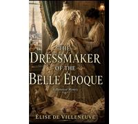 The Dressmaker of the Belle Époque: A vanished woman. A gown stitched with secrets. A dressmaker determined to uncover the truth.
