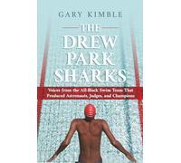 The Drew Park Sharks: Voices from the All-Black Swim Team That Produced Astronauts, Judges, and Champions