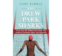 The Drew Park Sharks: Voices from the All-Black Swim Team That Produced Astronauts, Judges, and Champions