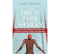 The Drew Park Sharks: Voices from the All-Black Swim Team That Produced Astronauts, Judges, and Champions