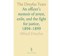The Dreyfus Years: An officer’s memoir of arrest, exile, and the fight for justice, 1894-1899