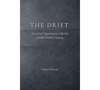 The Drift: How Successful Organizations Slide into Failure - Leadership Blind Spots, Metrics That Mislead, and the Hidden Risks Inside High-Performing Systems (The Drift Collection)