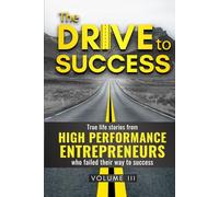 The DRIVE to SUCCESS VOLUME #3: True life stories from HIGH-PERFORMANCE ENTREPRENEURS who failed their way to success