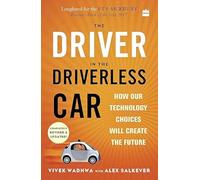 The Driver in the Driverless Car: How Our Technology Choices Will Createthe Future
