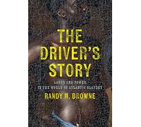 The Driver's Story: Labor and Power in the World of Atlantic Slavery (Early American Studies)