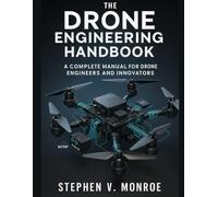The Drone Engineering Handbook: A Complete Manual for Drone Engineers and Innovators (Advanced Tech Blueprint Series)