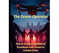 The Drone Operator: How to Conduct Operational Procedures with Drones to Combat Crime