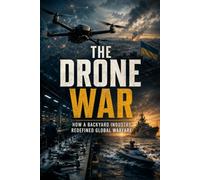 THE DRONE WAR: How a Backyard Industry Redefined Global Warfare (AI)