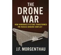 The Drone War: How Unmanned Systems Transformed the Russia-Ukraine Conflict