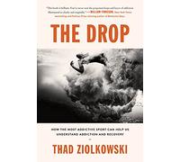 The Drop: How the Most Addictive Sport Can Help Us Understand Addiction and Recovery