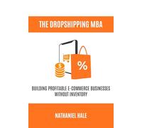 The Dropshipping MBA: Building Profitable E-Commerce Businesses Without Inventory