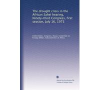 The drought crisis in the African Sahel hearing, Ninety-third Congress, first session, July 16, 1973