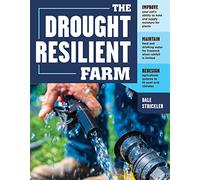 The Drought-Resilient Farm: Improve Your Soil’s Ability to Hold and Supply Moisture for Plants; Maintain Feed and Drinking Water for Livestock when ... Systems to Fit Semi-arid Climates