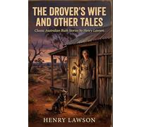 The Drover's Wife and Other Tales: The Complete Annotated Collection of Australian Outback Stories by Henry Lawson