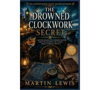 The Drowned Clockwork Secret: A Riveting Mystery with Vanished Inventors, Forgotten Blueprints, and a Deadly Marsh Conspiracy (Book 2) (The Lantern Marsh Secret Society Mysteries)
