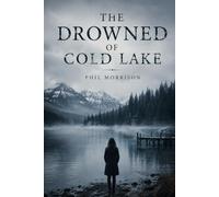 THE DROWNED OF COLD LAKE: They were at the lake that night. Now they’re dying, one by one.