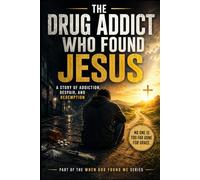 The Drug Addict Who Found Jesus: A Story of Addiction, Despair, and Redemption (When God Found Me)