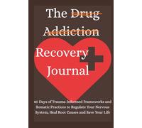 The Drug Addiction Recovery: 80 Days of Trauma-Informed Frameworks and Somatic Practices to Regulate Your Nervous System, Heal Root Causes and Save Your Life