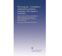 The drug war : Colombia is undertaking antidrug programs, but impact is uncertain: Report to the Chairman and Ranking Minority Member, Committee on Government Operations, House of Representatives